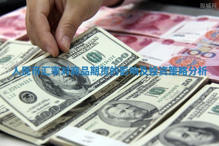 人民币汇率对商品期货的影响及投资策略分析