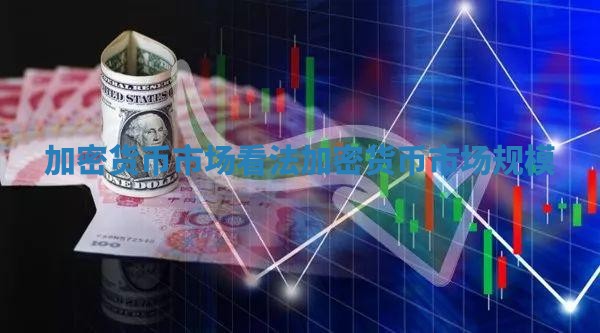 加密货币市场看法_加密货币市场规模