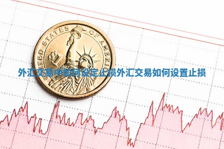 外汇交易中如何设定止损_外汇交易如何设置止损