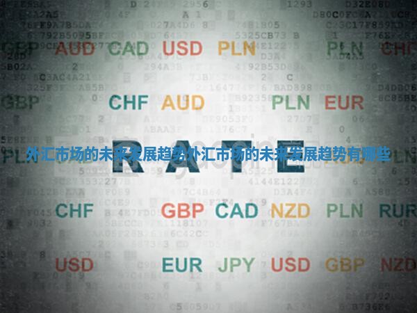 外汇市场的未来发展趋势_外汇市场的未来发展趋势有哪些