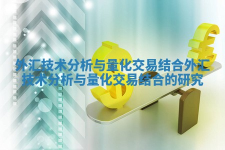 外汇技术分析与量化交易结合 外汇技术分析与量化交易结合的研究