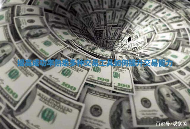 提高成功率熟悉多种交易工具 如何提升交易能力