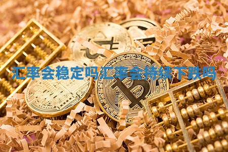 汇率会稳定吗 汇率会持续下跌吗