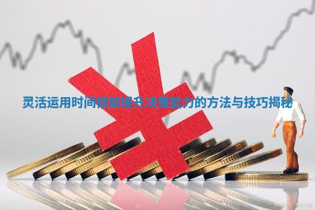 灵活运用时间框架提升决策能力的方法与技巧揭秘