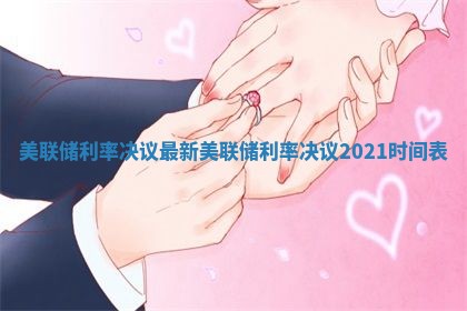 美联储利率决议最新 美联储利率决议2021时间表