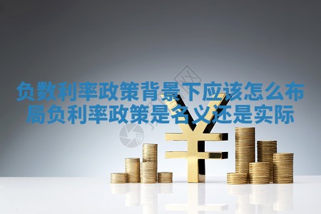 负数利率政策背景下应该怎么布局 负利率政策是名义还是实际