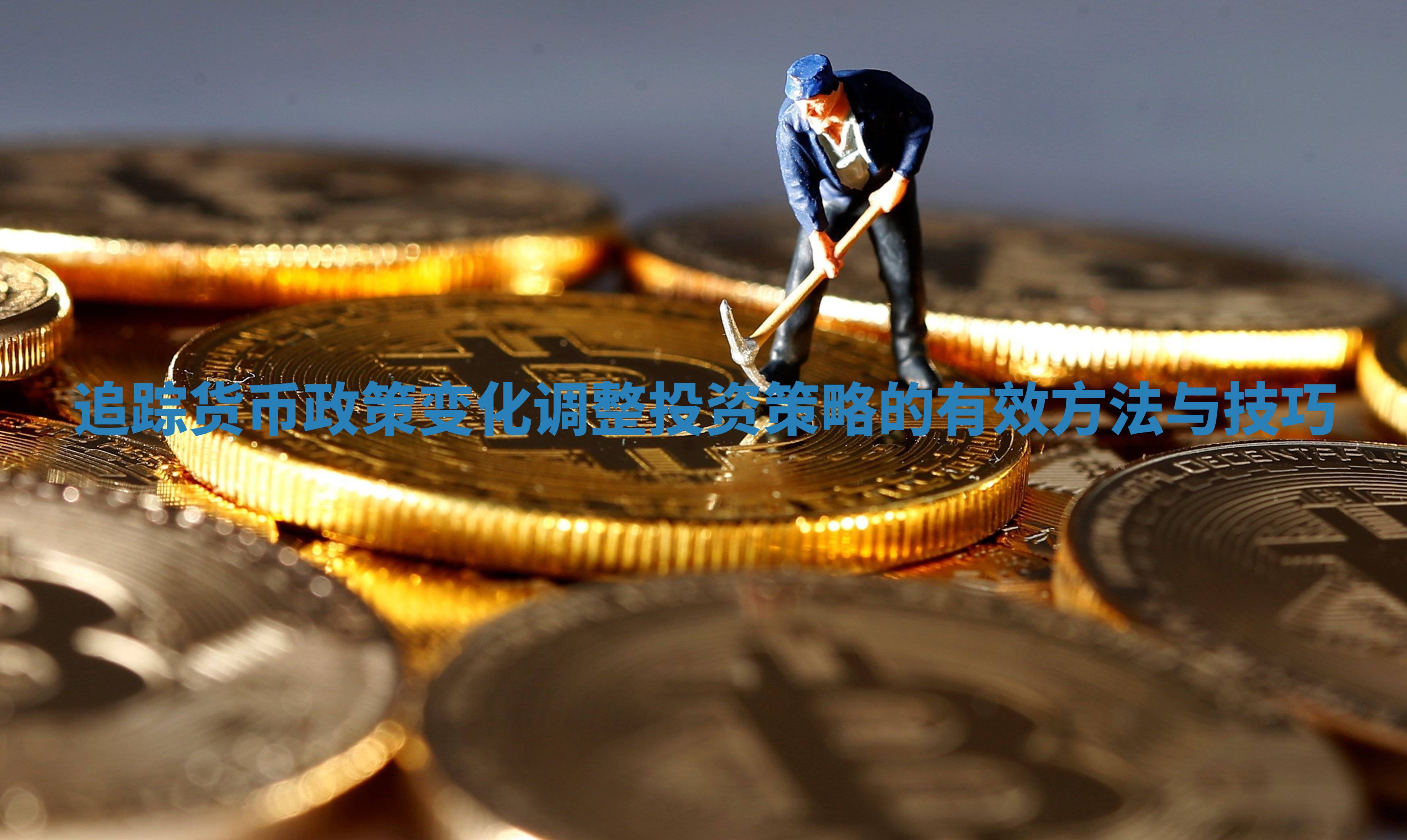 追踪货币政策变化调整投资策略的有效方法与技巧